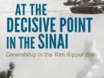 At The Decisive Point in The Sinai, Generalship in The Yom Kippur War